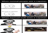 When normal people see a capstan It's just a capstan When Samuel Colt sees a capstan O 吃