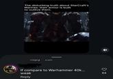 The disturbing truth about StarCraft's Marines: their armor is built to outlive them. періу Lui If compare to Warhammer 40k... weak Reply 64
