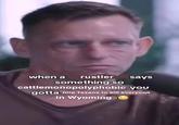 when a rustler says something so cattlemonopolyphobic you gotta hire Texans to kill everyone in Wyoming