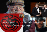 when you're in a fraud competition and you're up against: