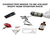 CHARACTER NEEDS TO BE ASLEEP RIGHT NOW STARTER PACK KNOCKOUT GAS RAPO INCAPACITATION NON-LETHAL Camera starts to swim. THUG (muffled) Nighty night. Chloroform Sultan