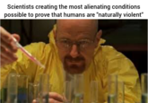 Scientists creating the most alienating conditions possible to prove that humans are "naturally violent"
