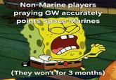 Non-Marine players praying GW accurately points Space Marines (They won't for 3 months)
