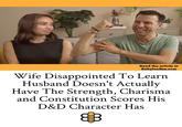 Read the article at BabylonBee.com Wife Disappointed To Learn Husband Doesn't Actually Have The Strength, Charisma and Constitution Scores His D&D Character Has