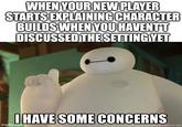 WHEN YOUR NEW PLAYER STARTS EXPLAINING CHARACTER BUILDS WHEN YOU HAVENTT DISCUSSED THE SETTING YET I HAVE SOME CONCERNS imgflip.com memegenerator.net