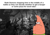 Sloth Demons stopping time in the middle of a battle so they can decide whether to get a burger or some pizza for lunch later: «