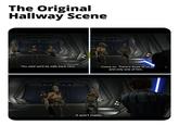 The Original Hallway Scene You said we'd be safe back here. It won't matter. Come on. There's three of us, and only one of him.