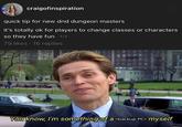 craigofinspiration quick tip for new dnd dungeon masters it's totally ok for players to change classes or characters so they have fun 1/2 79 likes 16 replies You know, I'm something of a <backup PC> myself