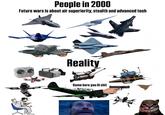 People in 2000 Future wars is about air superiority, stealth and advanced tech EMXX 44 Reality Come here you lil s---