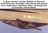 Lt Earl Archer at the Battle of Samar, inverting his Avenger and firing his pistol at a Japanese warship after running out of bombs and bullets BE2COE