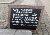 WE SERVE ALCOHOL, BECAUSE NO GOOD STORY EVER STARTED WITH A SALAD! www.glashuset.com