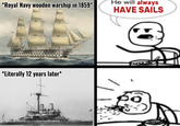 *Royal Navy wooden warship in 1859* He will always HAVE SAILS *Literally 12 years later*