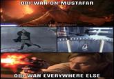 OBI-WAN ON MUSTAFAR I have the high ground. HH OBI-WAN EVERYWHERE ELSE