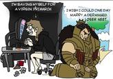 I'M SAVING MYSELF FOR A VIRGIN PRIMARCH I WISH I COULD ONE DAY MARRY A DERANGED m LOSER NEET The Jellatin M