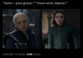 "siste― your grace-" "more wine, daeron." 8:38 AM - 7/13/26 44K Views