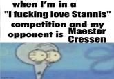 when I'm in a "I f------ love Stannis" competition and my Maester opponent is Cressen imgflip.com
