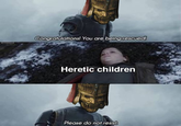 Congratulations! You are being rescued! Heretic children Please do not resist