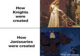 How Knights were created How Janissaries were created made with mematic