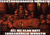 FECK LONGSHANKED WURGYM ALL MY CLAN HATE LONGSHANKED WURGYM