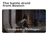 The battle droid from Boston "Undawatah Villages"