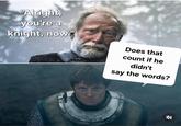 "Alright, you're a knight, now." Does that count if he didn't say the words?