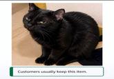 Customers usually keep this item.