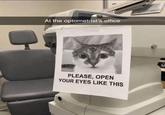 At the optometrist's office PLEASE, OPEN YOUR EYES LIKE THIS