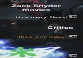 Zack Snyder movies Have mercy! Please! CN Critics There is no mercy. NEW EPISODE CN CARTOON NETWORK NEW EPISODE CN CARTOON NETWORK
