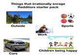 Things that irrationally enrage Redditors starter pack Outside Cars M EV332E Work Sports RELIX Children being happy