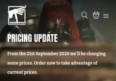 TM WARHAMMER PRICING UPDATE Q: ||| From the 21st September 2026 we'll be changing some prices. Order now to take advantage of current prices.