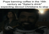 Pope banning coffee in the 16th century as "Satan's drink" expecting devout Christians to stop