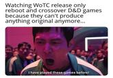 Watching WoTC release only reboot and crossover D&D games because they can't produce anything original anymore... I have played these games before!