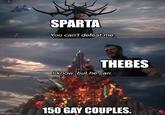 Imgflip.com SPARTA You can't defeat me. THEBES I know, but he can. 150 GAY COUPLES.