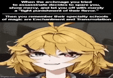When the archmage you tried to assassinate decides to spare you, show mercy, and let you off with merely a "light punishment of their flavor." Then you remember their specialty schools of magic are Enchantment and Transmutation imgflip.com