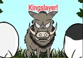 Kingslayer! my