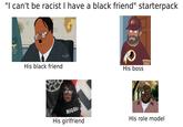 "I can't be racist I have a black friend" starterpack His black friend Global NIGGE His boss His girlfriend His role model