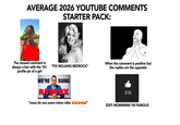 AVERAGE 2026 YOUTUBE COMMENTS STARTER PACK: The viewed comment is always a bot with the 18+ profile pic of a girl "FIX MOJANG BEDROCK" When the comment is positive but the replies are the opposite WE'RE SUING RABIAX "nooo do noa suwa robox mike ww 51K EDIT: MOMMMM I'M FAMOUS