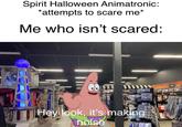 Spirit Halloween Animatronic: *attempts to scare me* Me who isn't scared: Hey look, it's making noise ADULT
