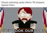 Clones watching vastly inferior TK troopers replace them: THEY TOOK OUR JOBS! made with mematic