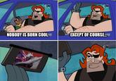 CN CN NOBODY IS BORN COOL EXCEPT OF COURSE... CN