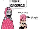 I F------ HATE (YOU AND HOPE YOU DIE (literally just existing) I like spice girl)