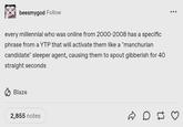 beesmygod Follow every millennial who was online from 2000-2008 has a specific phrase from a YTP that will activate them like a "manchurian candidate" sleeper agent, causing them to spout gibberish for 40 straight seconds Blaze 2,855 notes D D