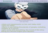 Anonymous 06/13/26(Sat) 13:06:23 No.23905926 1767962233992463.png 925 KB PNG >does evil experiments on her own baby child >gets her killed >starts a war, killing thousands of people, including children at a school >gets away with everything, the moral of the story being you should forgive your abusers