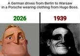 A German drives from Berlin to Warsaw in a Porsche wearing clothing from Hugo Boss. 2026 1939 imgflip.com