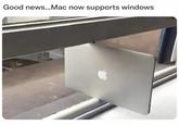 Good news... Mac now supports windows
