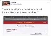 woof @scruffbutt "work until your bank account looks like a phone number" 000 AT&T LTE 11:49 PM 46% connect.secure.wellsfargo.com WELLS FARGO Account Summary CHECKING ...1212 $9.11 Available balance