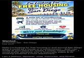 I'm Looking For FREE HOUSING When / Travel to San Diego A little bit of chauffeuring. We can go to dinner or breakfast. You would need to pick me up at the airport, beaches, stores, and the Mission Valley Mall, and other locations. I can help you with investments. or chores around the house. or healthcare. We're just friendship! 58 Please call and be serious. Wanted.. 11 minutes ago San Diego free stuff Hello I'm looking for free housing in and around San Diego area! it could be a house or a condominium... And I can reside at your place for maybe 3 weeks maybe longer... I would prefer someone who is financially stable & no smoking would be a must requirement... I am a fashion, designer, yoga, instructor, and fitness