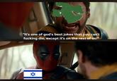 "It's one of god's best jokes that you can't f------ die, except it's on the rest of us!" ✡