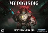 MY DIG IS BIG ☑ WARHAMMER imgflip.com IT'S VERY VERY BIG WARHAMMER 40,000 LEAGUES OF VOTANN