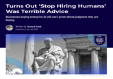 Turns Out 'Stop Hiring Humans' Was Terrible Advice Businesses buying enterprise Al still can't prove whose judgment they are buying. Written by Terence Kwok Published on Sep. 09, 2026 builtin EXPERT CONTRIBUTOR - NETWORK- ✰✰✰ Image: Shutterstock/Built In